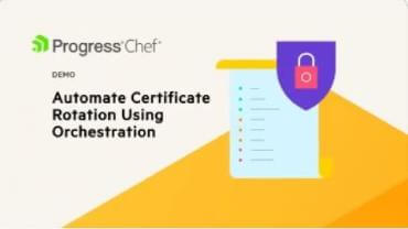 How to Automate Certificate Rotation with Progress Chef - A Demo How to Automate Certificate Rotation with Progress Chef - A Demo